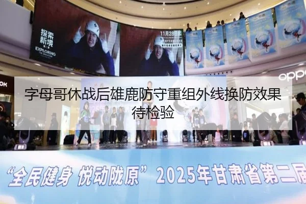 字母哥休战后雄鹿防守重组外线换防效果待检验